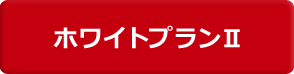 ホワイトプランⅡ